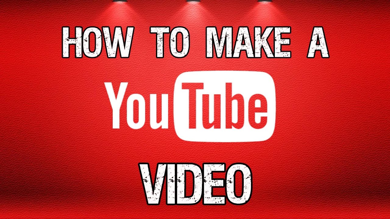 How to Make a YouTube Video